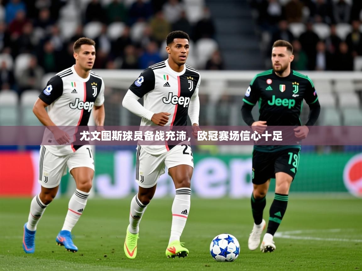 尤文图斯球员备战充沛,欧冠赛场信心十足 尤文图斯球员备战充沛,欧冠赛场信心十足