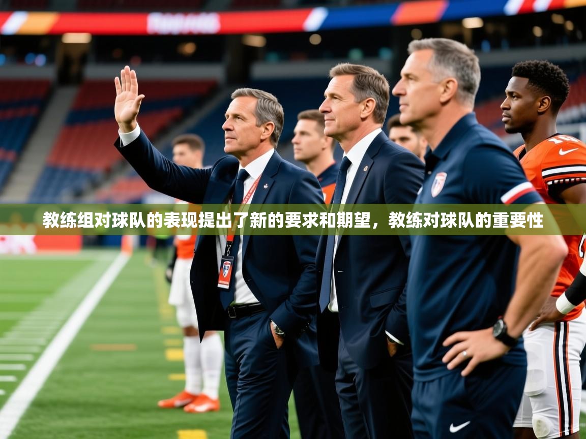 教练组对球队的表现提出了新的要求和期望,教练对球队的重要性 教练组对球队的表现提出了新的要求和期望,教练对球队的重要性