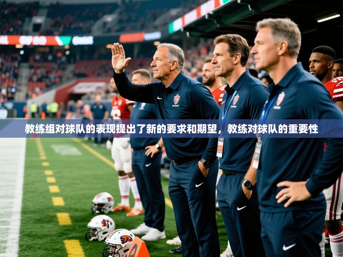 教练组对球队的表现提出了新的要求和期望,教练对球队的重要性 教练组对球队的表现提出了新的要求和期望,教练对球队的重要性