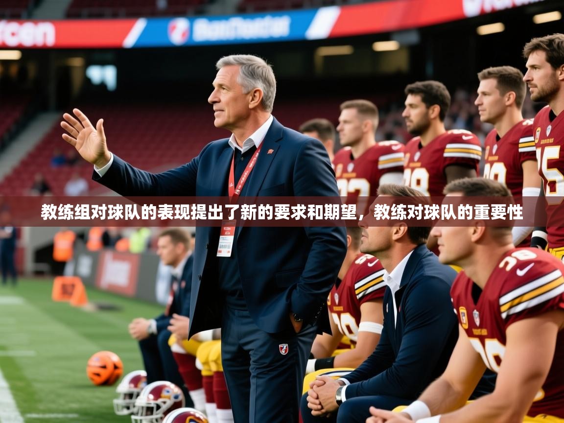 教练组对球队的表现提出了新的要求和期望,教练对球队的重要性 教练组对球队的表现提出了新的要求和期望,教练对球队的重要性