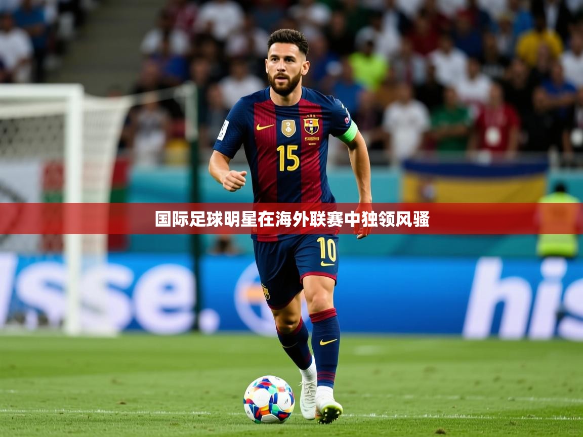 国际足球明星在海外联赛中独领风骚