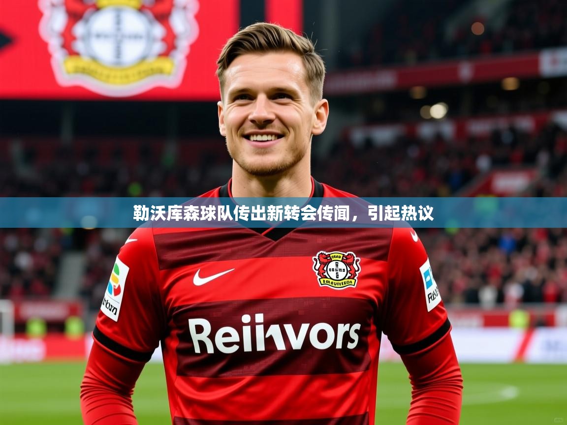勒沃库森球队传出新转会传闻，引起热议