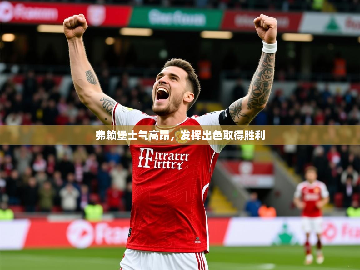 弗赖堡士气高昂，发挥出色取得胜利
