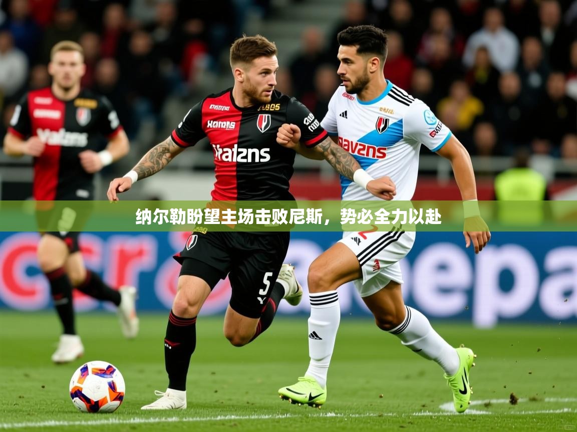 纳尔勒盼望主场击败尼斯，势必全力以赴