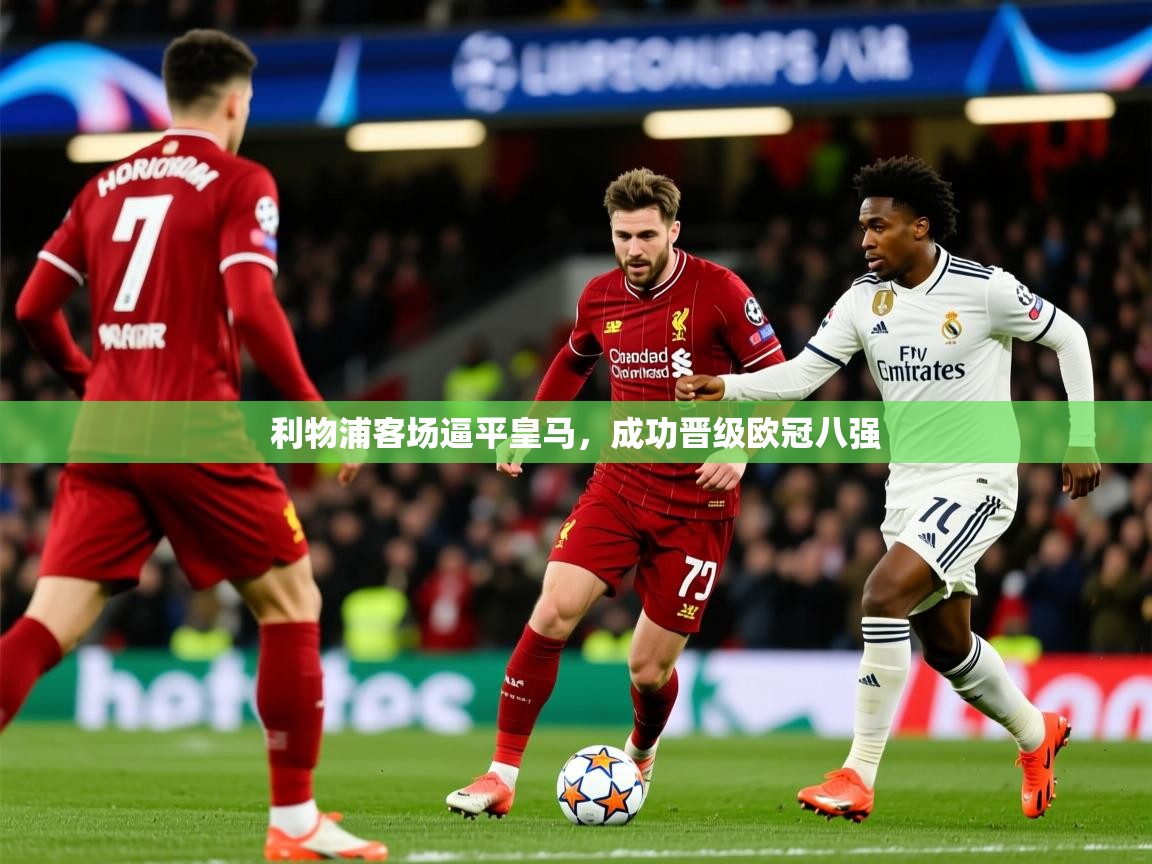 利物浦客场逼平皇马,成功晋级欧冠八强 利物浦客场逼平皇马,成功晋级欧冠八强