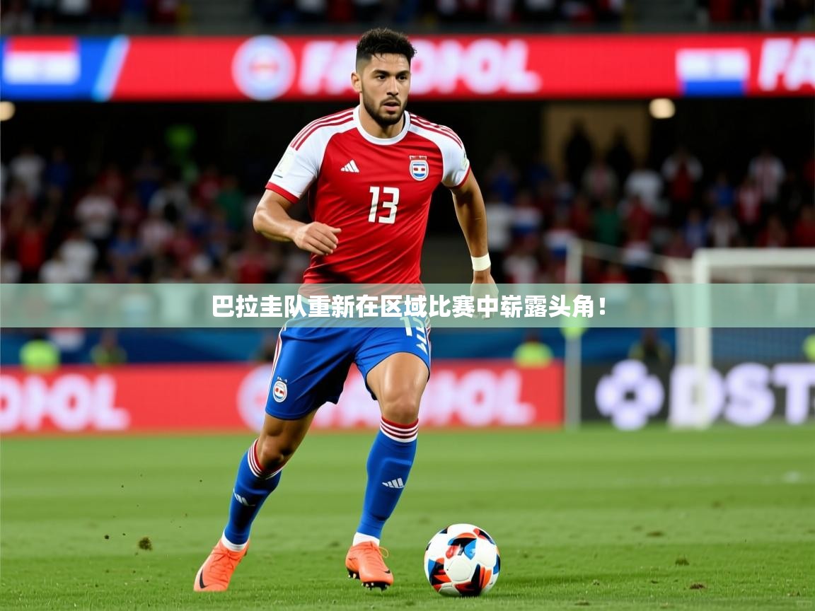 巴拉圭队重新在区域比赛中崭露头角！