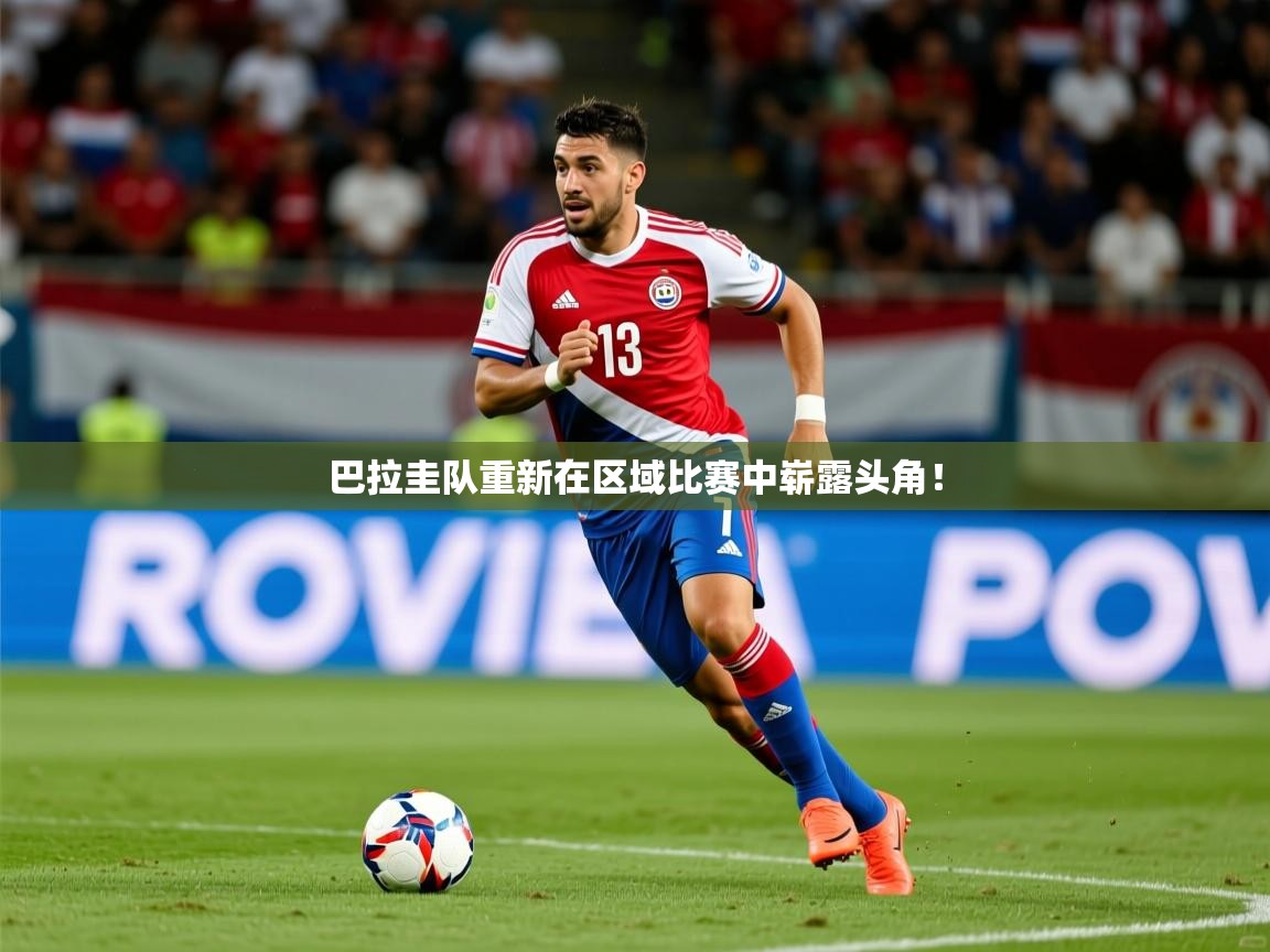 巴拉圭队重新在区域比赛中崭露头角！