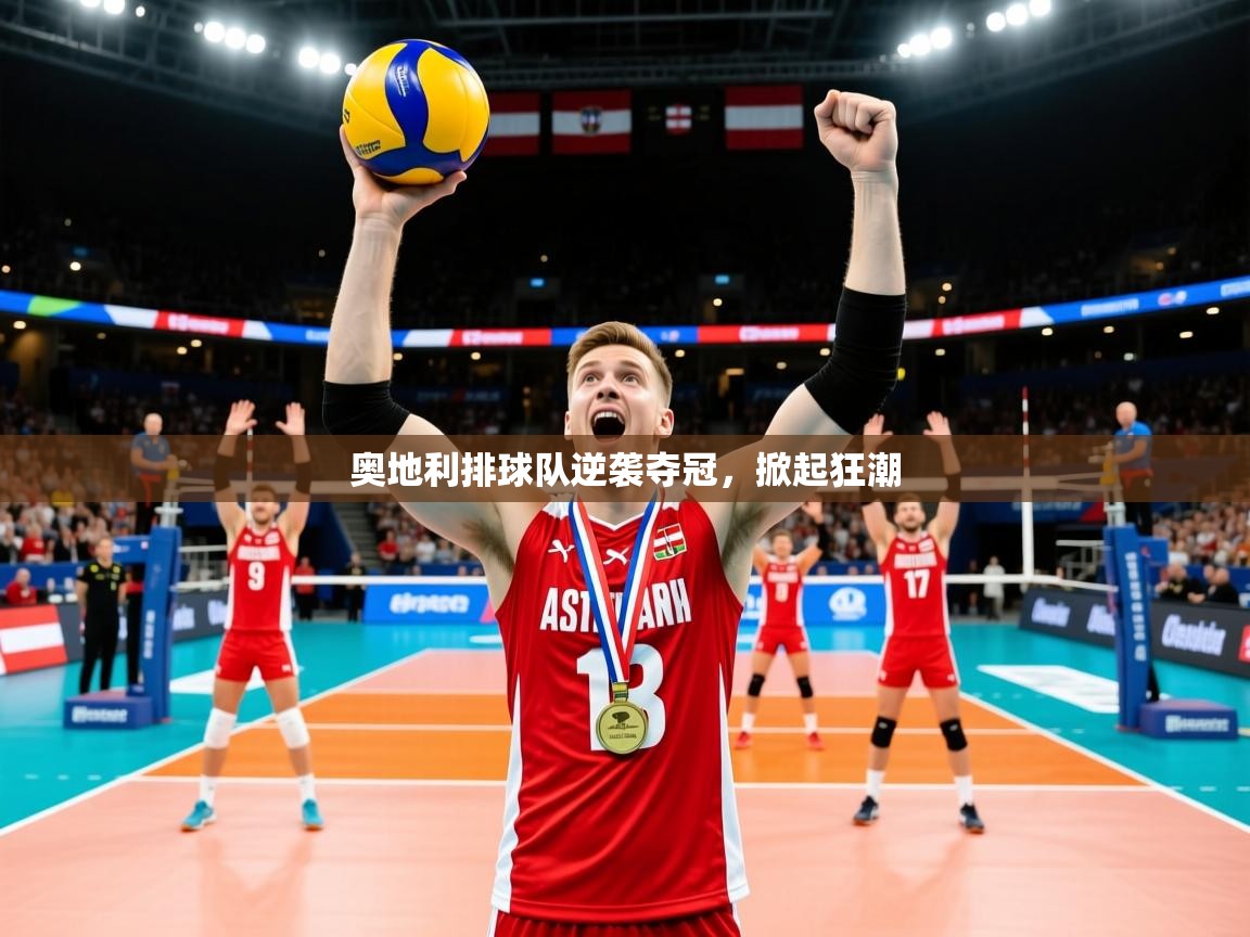 奥地利排球队逆袭夺冠,掀起狂潮 奥地利排球队逆袭夺冠,掀起狂潮