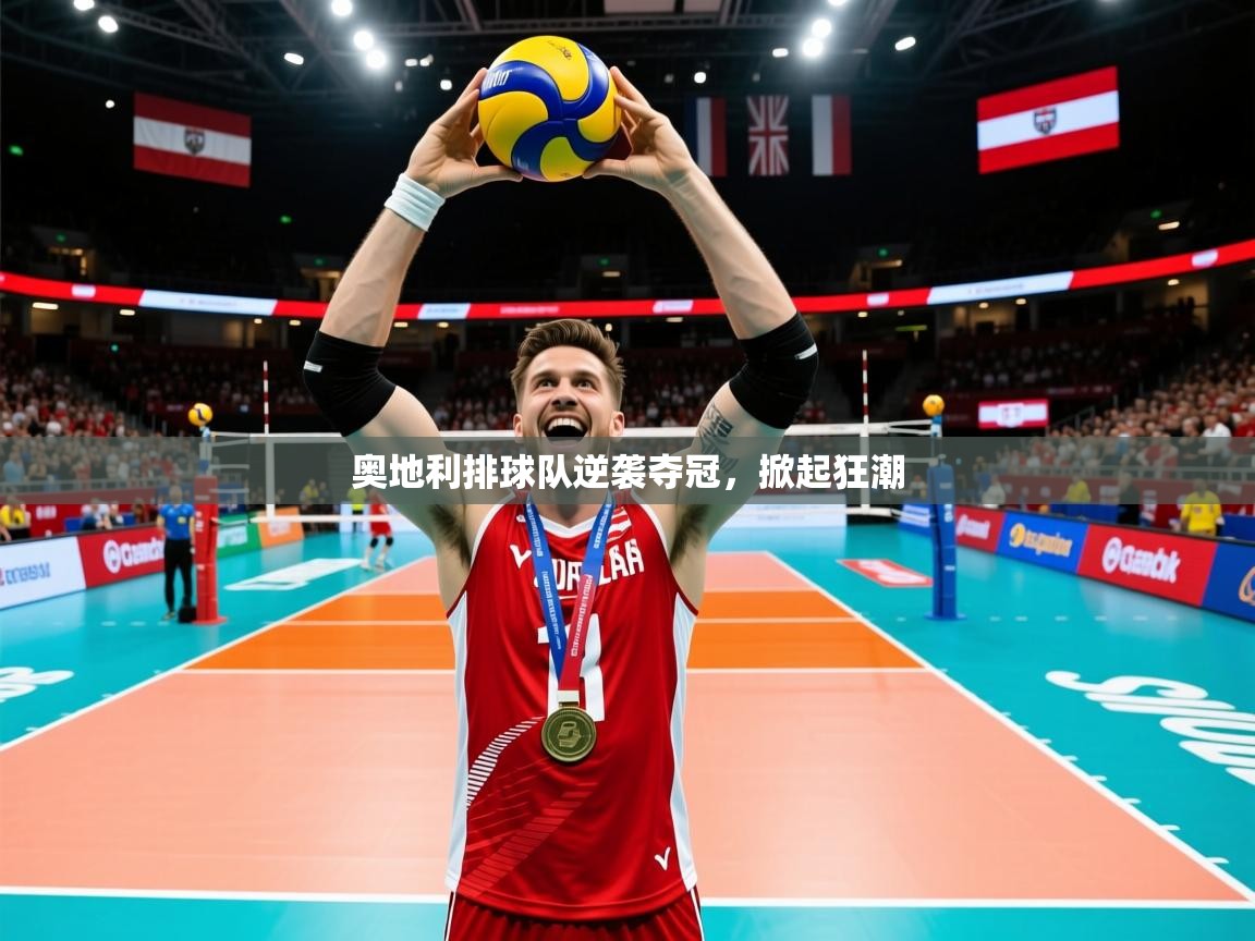 奥地利排球队逆袭夺冠,掀起狂潮 奥地利排球队逆袭夺冠,掀起狂潮