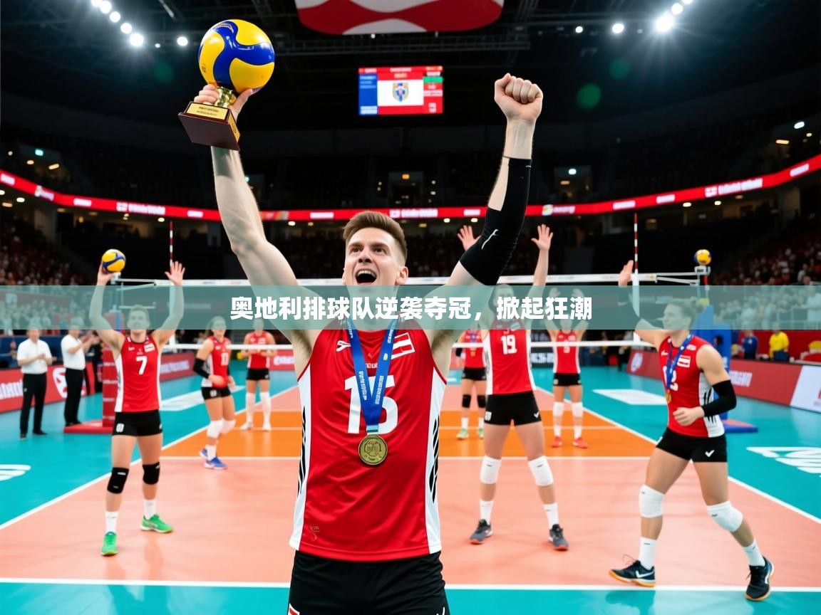 奥地利排球队逆袭夺冠,掀起狂潮 奥地利排球队逆袭夺冠,掀起狂潮