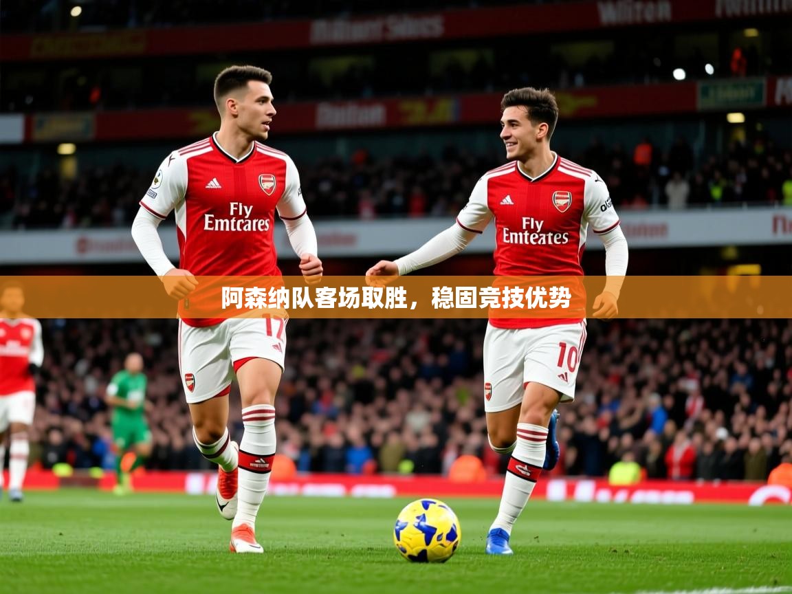 阿森纳队客场取胜，稳固竞技优势