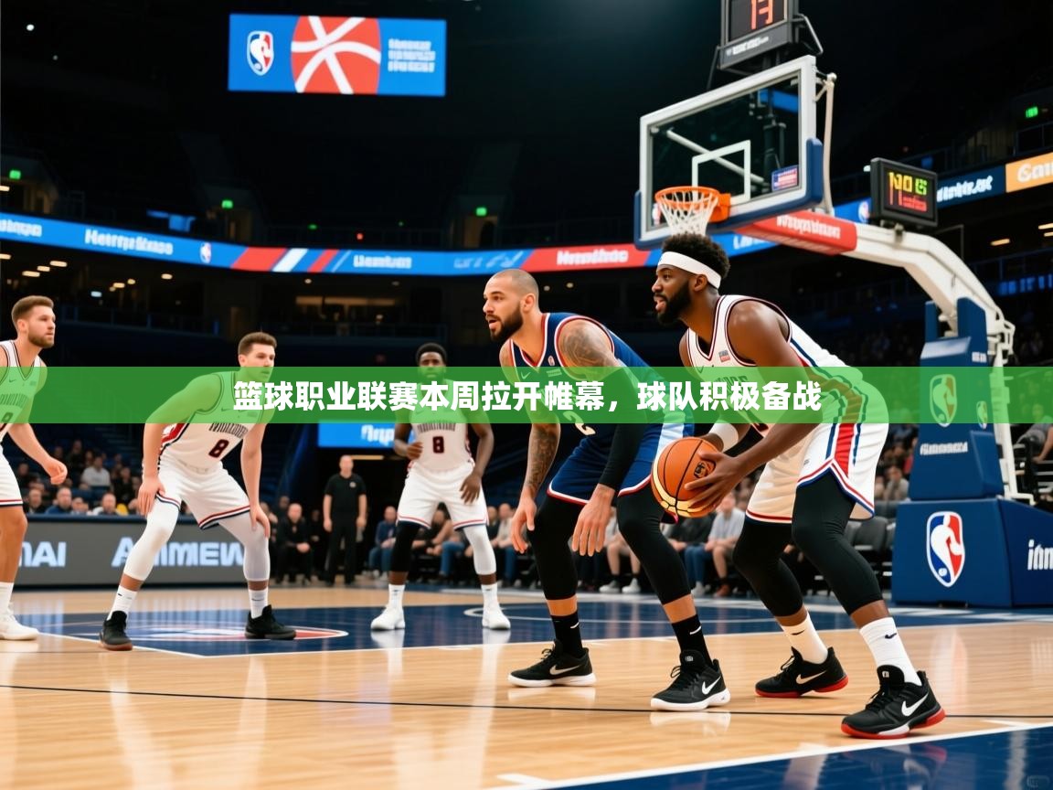 篮球职业联赛本周拉开帷幕，球队积极备战