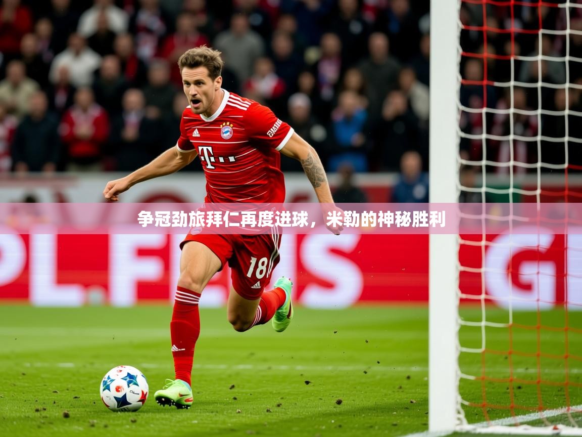争冠劲旅拜仁再度进球,米勒的神秘胜利 争冠劲旅拜仁再度进球,米勒的神秘胜利
