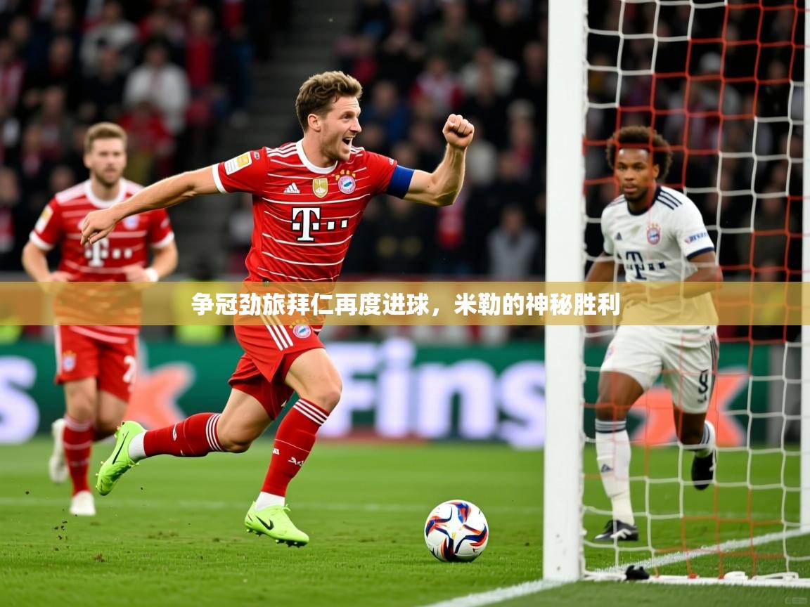 争冠劲旅拜仁再度进球,米勒的神秘胜利 争冠劲旅拜仁再度进球,米勒的神秘胜利