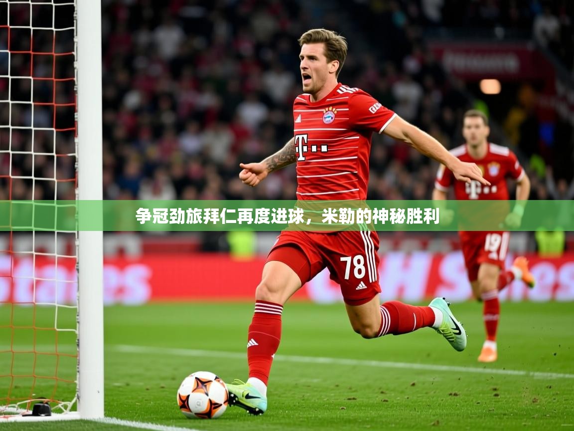 争冠劲旅拜仁再度进球,米勒的神秘胜利 争冠劲旅拜仁再度进球,米勒的神秘胜利