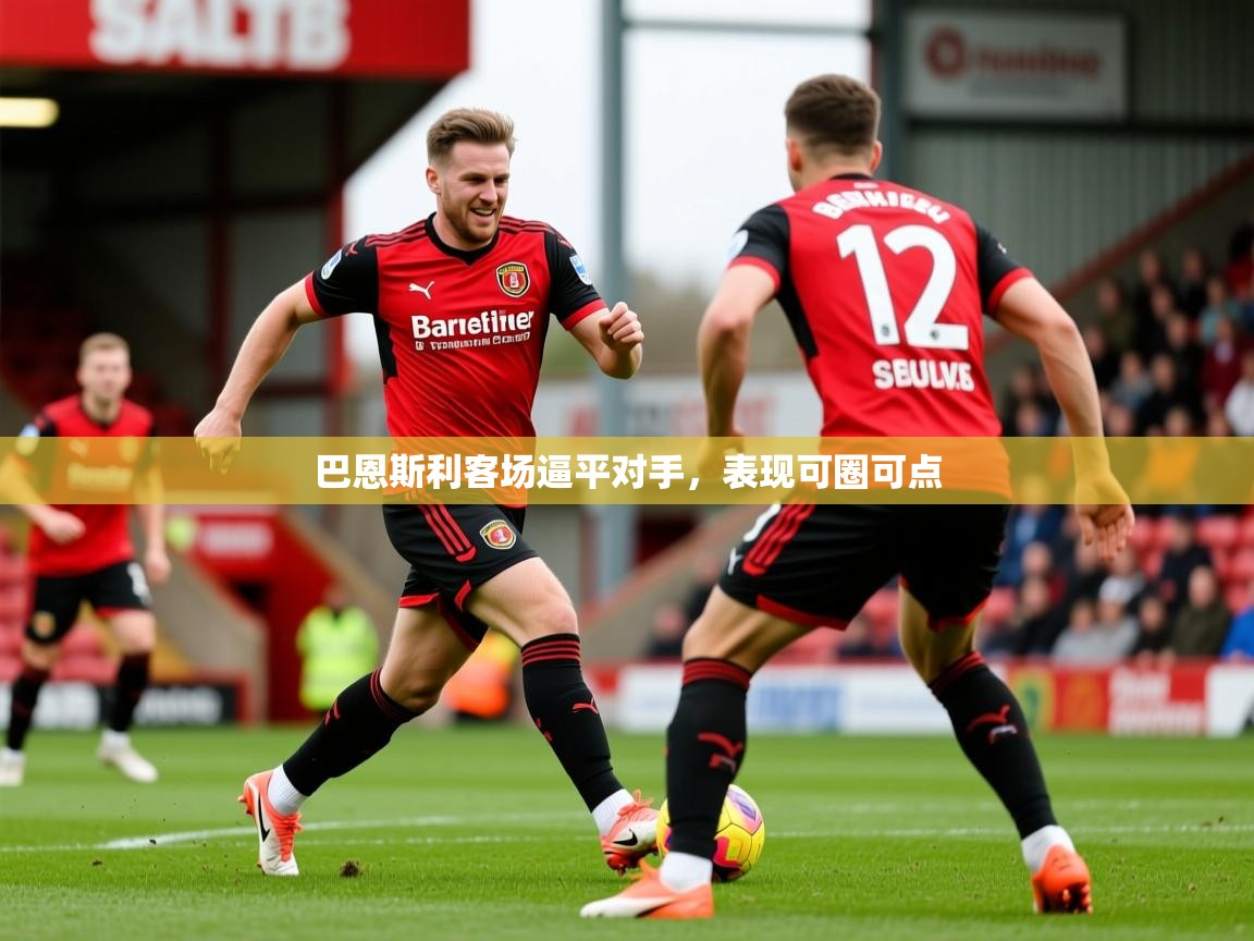 巴恩斯利客场逼平对手,表现可圈可点 巴恩斯利客场逼平对手,表现可圈可点