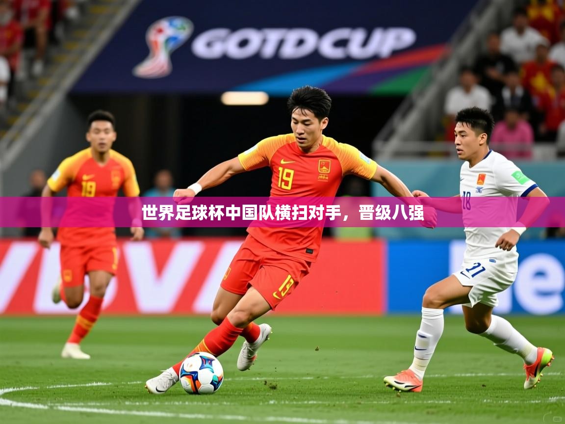 世界足球杯中国队横扫对手，晋级八强