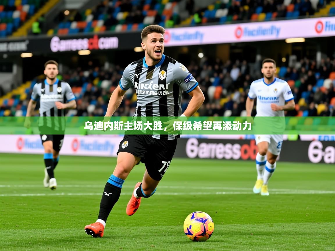 乌迪内斯主场大胜，保级希望再添动力