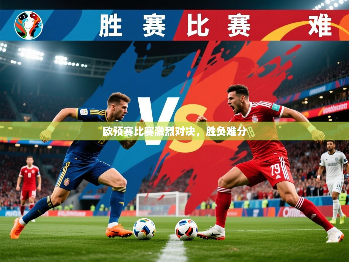 欧预赛比赛激烈对决，胜负难分