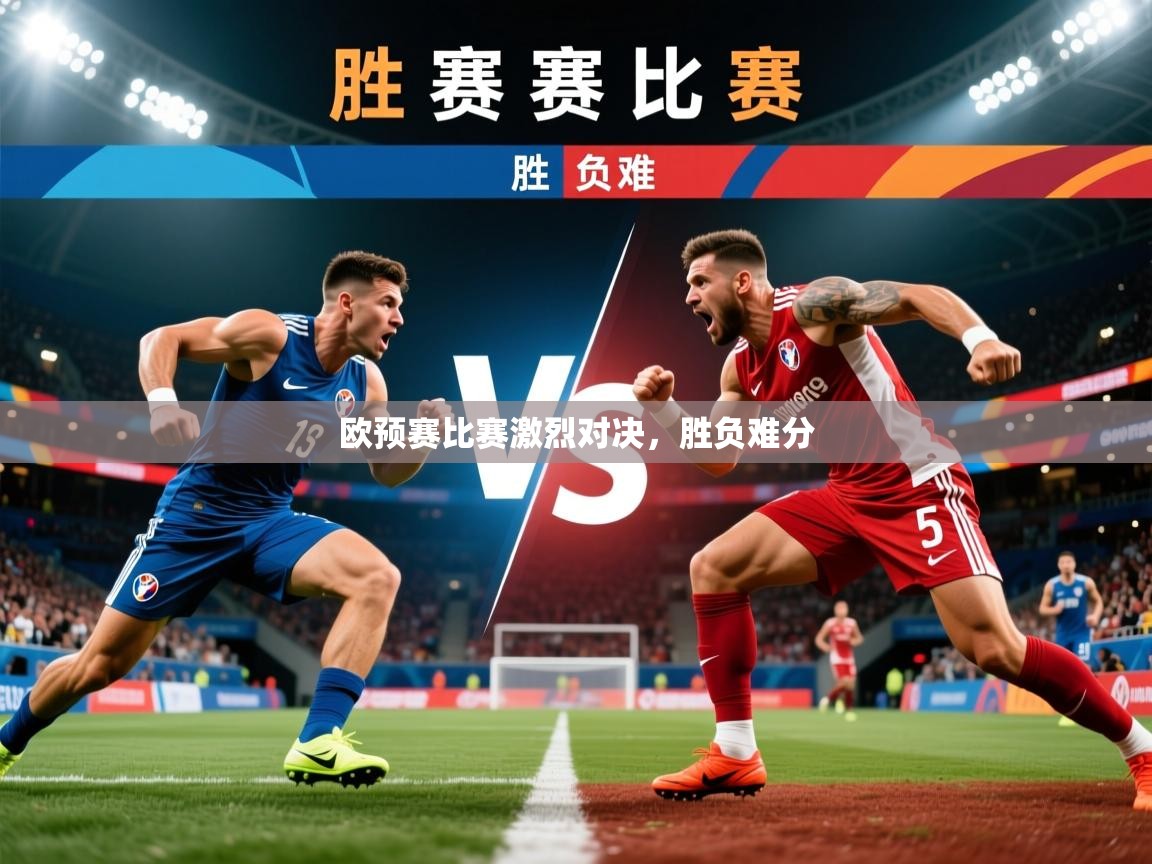 欧预赛比赛激烈对决，胜负难分
