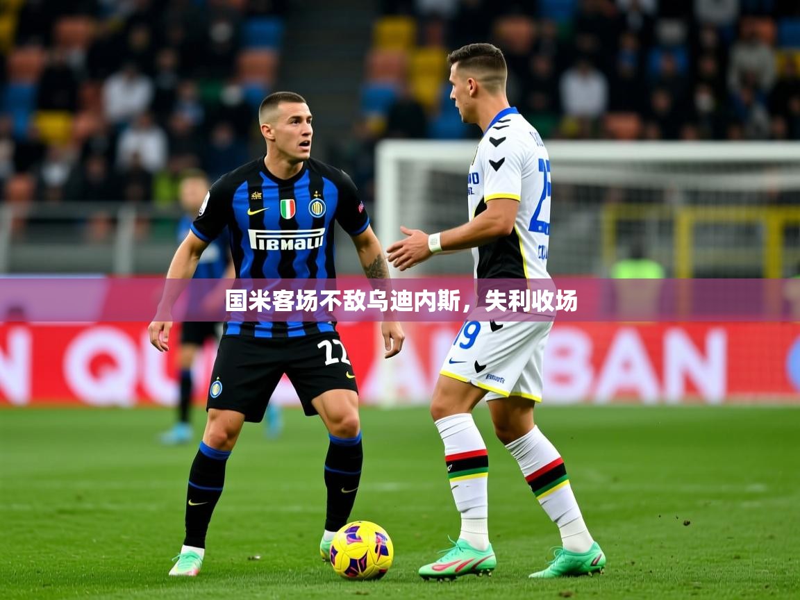 国米客场不敌乌迪内斯,失利收场 国米客场不敌乌迪内斯,失利收场