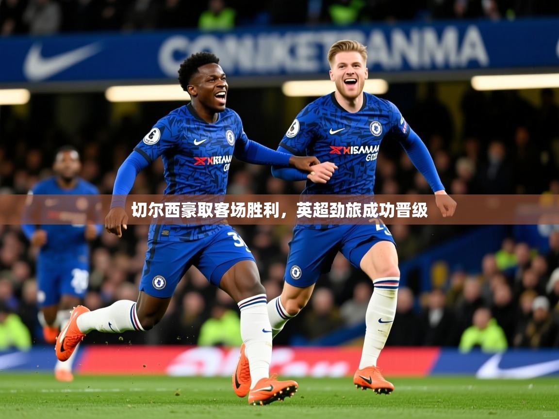 切尔西豪取客场胜利，英超劲旅成功晋级