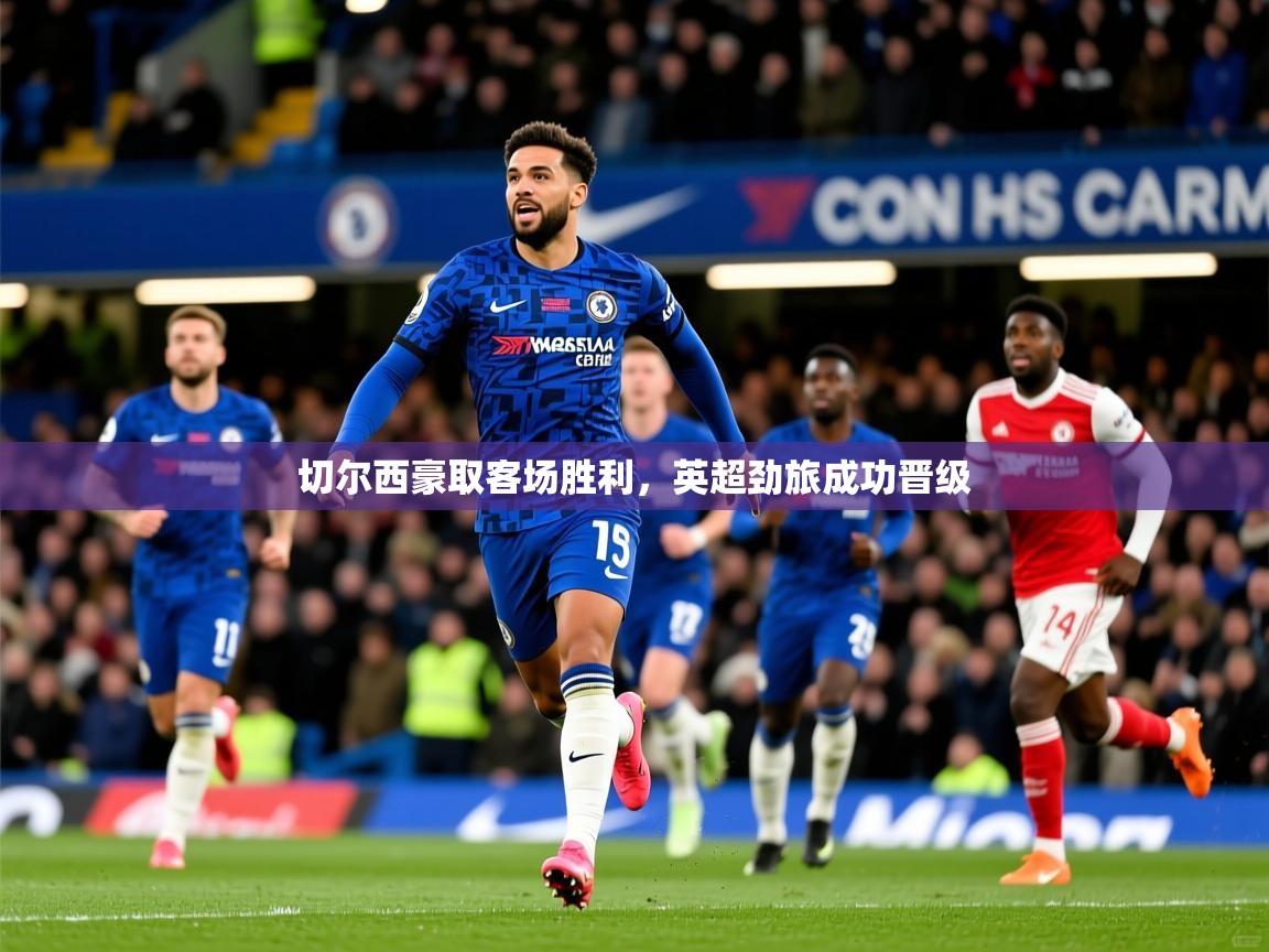 切尔西豪取客场胜利，英超劲旅成功晋级