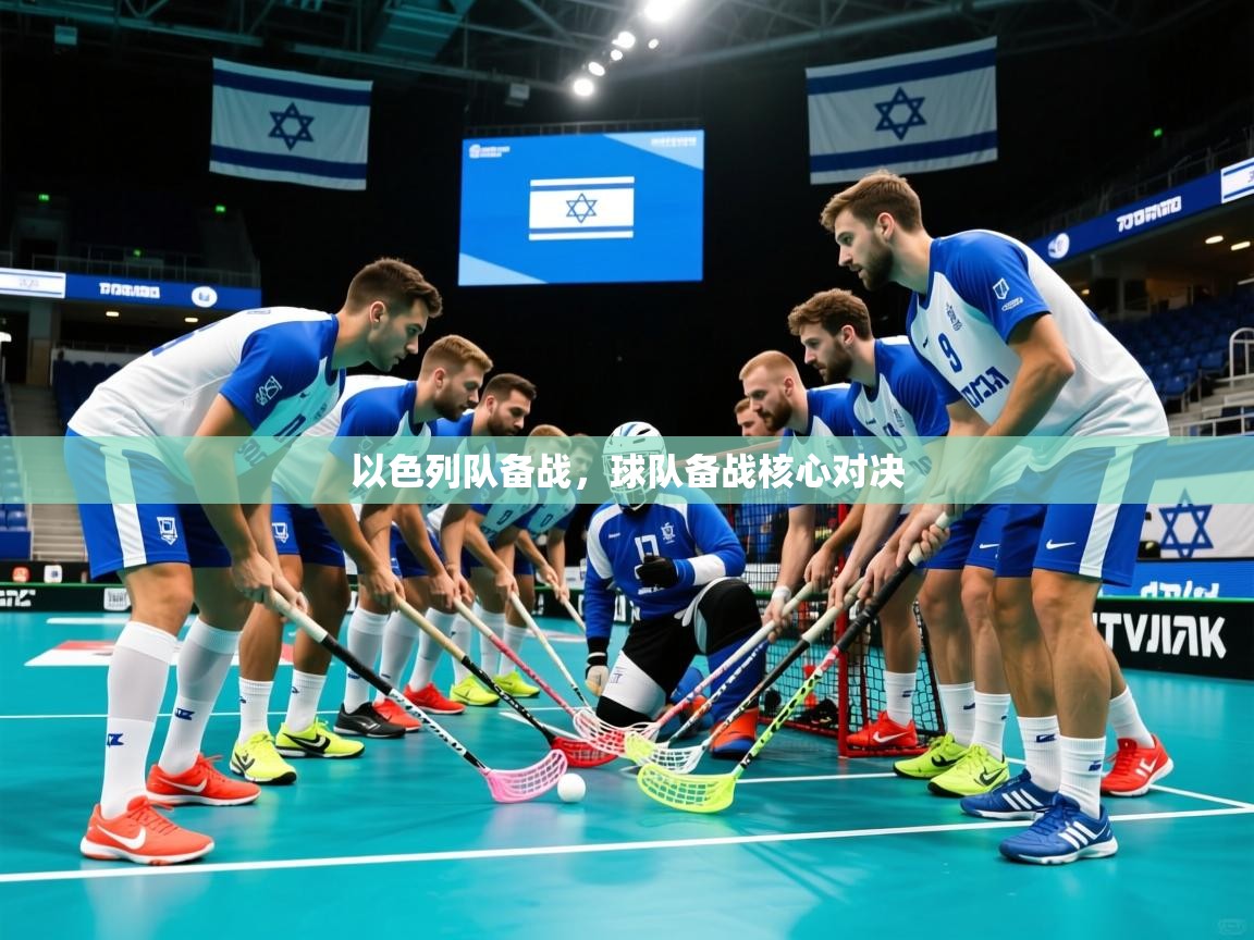以色列队备战,球队备战核心对决 以色列队备战,球队备战核心对决